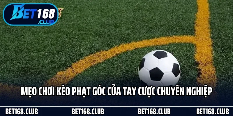 Kèo Phạt Góc - Lựa Chọn Cá Cược Thông Minh Tại Bet168 4 Bật mí mẹo chơi kèo phạt góc của tay cược chuyên nghiệp