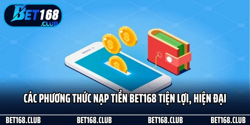 Nạp Tiền - Khởi Đầu Trải Nghiệm Đỉnh Cao Tại Bet168 2 Các phương thức nạp tiền Bet168 tiện lợi, hiện đại