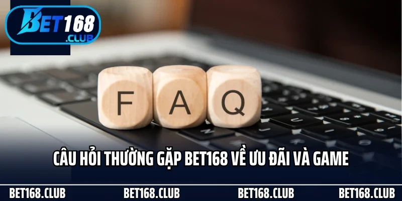 Câu Hỏi Thường Gặp 3 Câu hỏi thường gặp Bet168 về ưu đãi và game