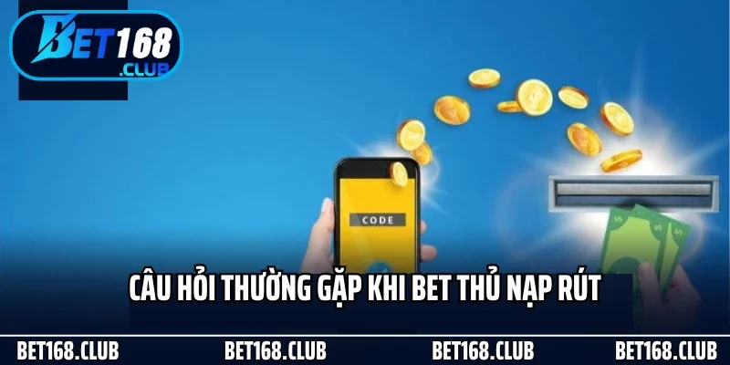 Câu Hỏi Thường Gặp 2 Câu hỏi thường gặp khi bet thủ nạp rút