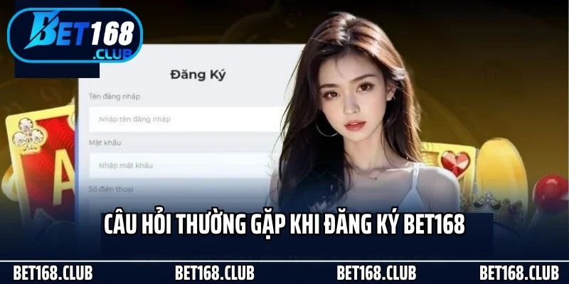 Câu Hỏi Thường Gặp 1 Câu hỏi thường gặp khi đăng ký Bet168