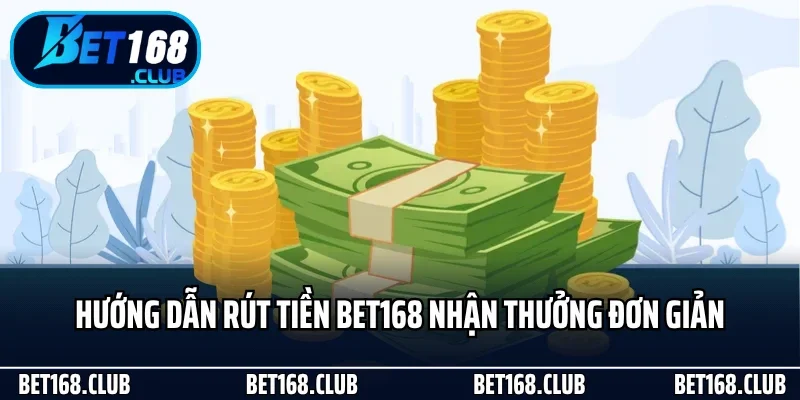 Rút Tiền Bet168 Nhanh Chóng Và Tiện Lợi Cho Hội Viên 1 Hướng dẫn rút tiền Bet168 nhận thưởng đơn giản