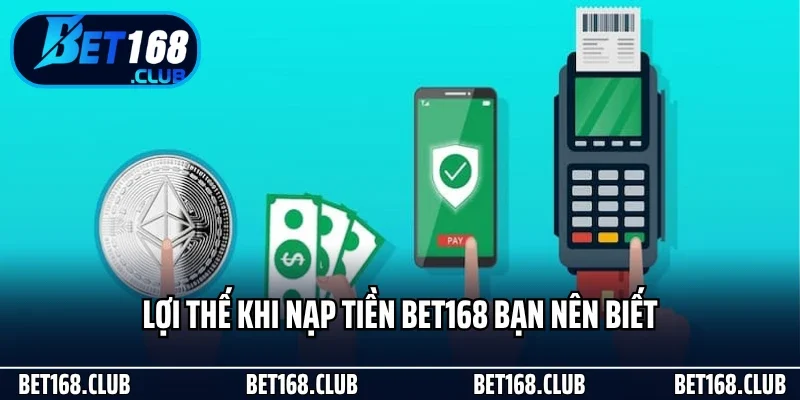 Nạp Tiền - Khởi Đầu Trải Nghiệm Đỉnh Cao Tại Bet168 1 Lợi thế khi nạp tiền Bet168 bạn nên biết