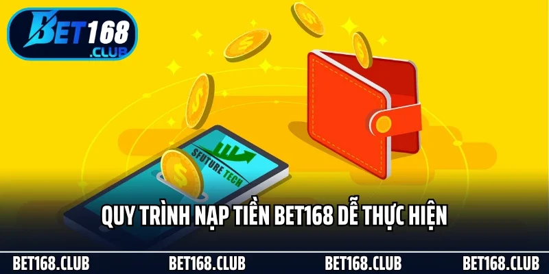 Nạp Tiền - Khởi Đầu Trải Nghiệm Đỉnh Cao Tại Bet168 3 Quy trình nạp tiền Bet168 dễ thực hiện